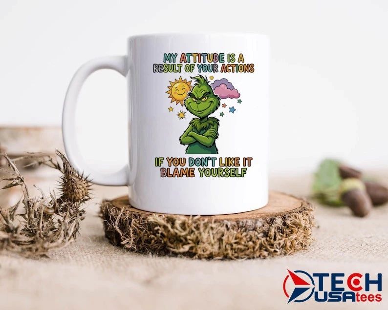 Grinch My attitude is a result of your actions if you don’t like it blame yourself shirt