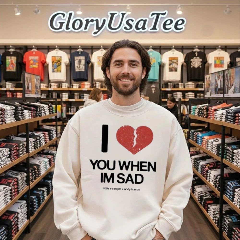 Love You When I’m Sad Tee Little Stranger x Andy Frasco Shirt