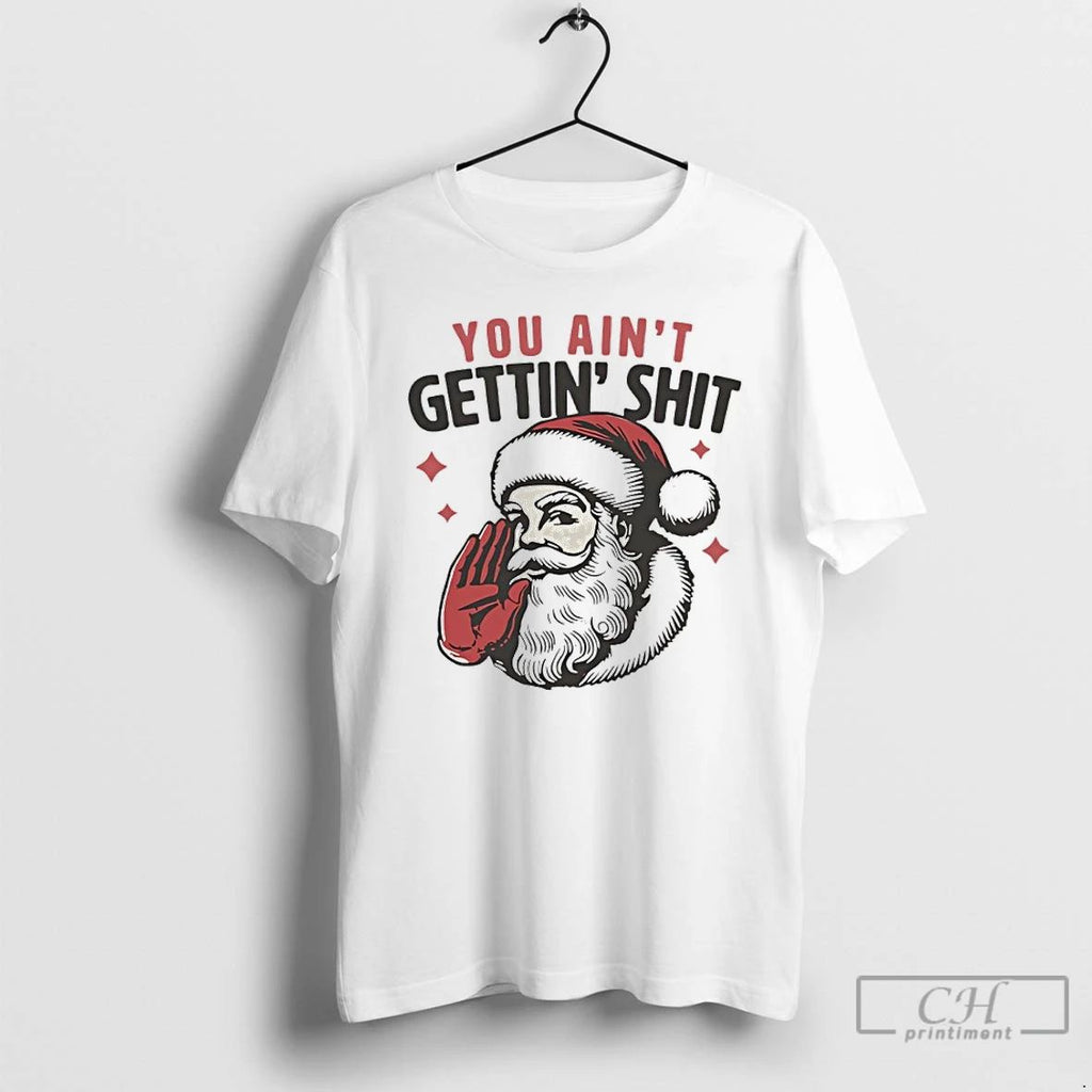 Classic Santa Claus You Aint Gettin Shit T Shirts