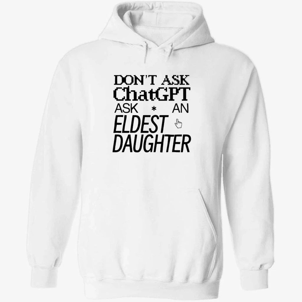 Don’t Ask Chat GPT Ask An Eldest Daughter Shirt