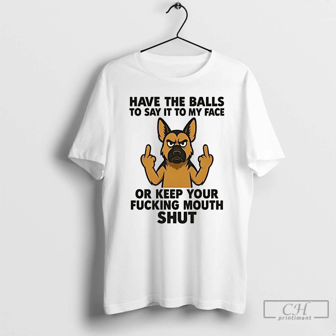 Classic German Shepherd Have The Balls To Say It To My Face Or Keep Your