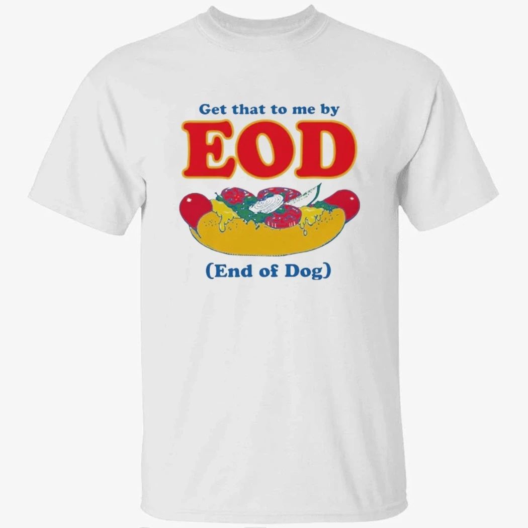 Get That To Me By EOD End of Dog Shirt