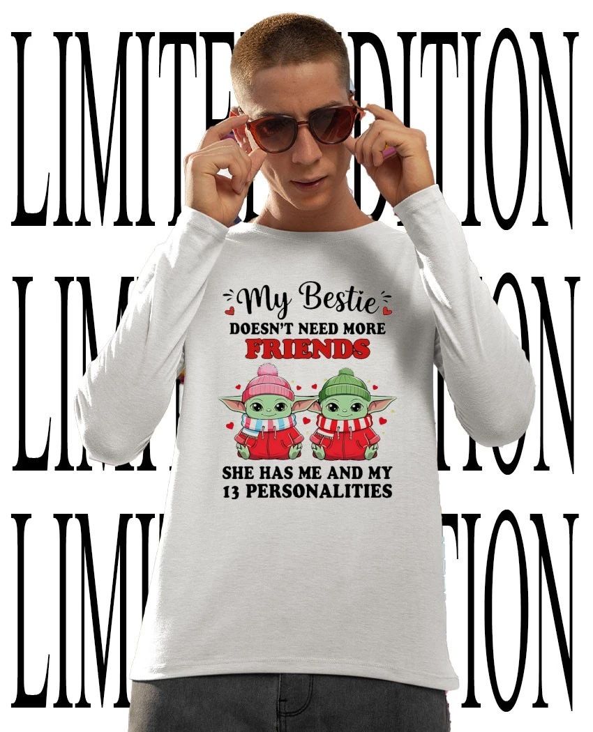 My bestie doesn’t need more friends she has me and my 13 personalities shirt