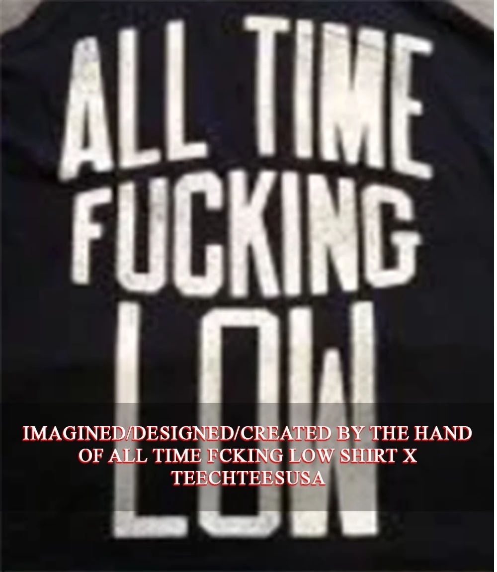 All time fcking low shirt