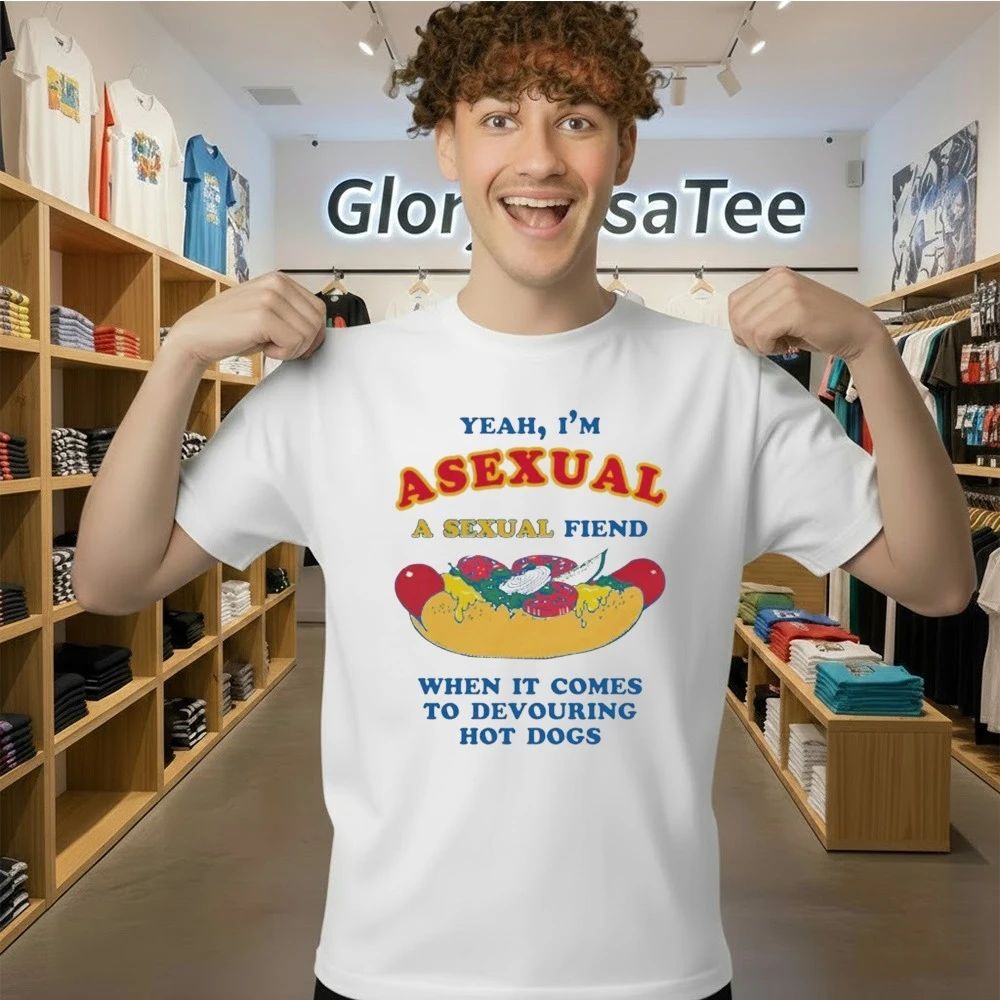 Yeah, I’m Asexual, A Sexual Fiend When It Comes To Devouring Hot Dogs Shirt
