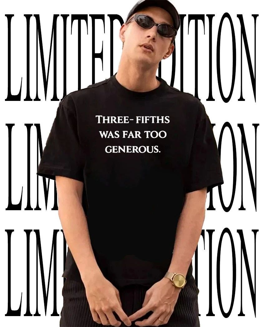 Three fifths was far too generous shirt