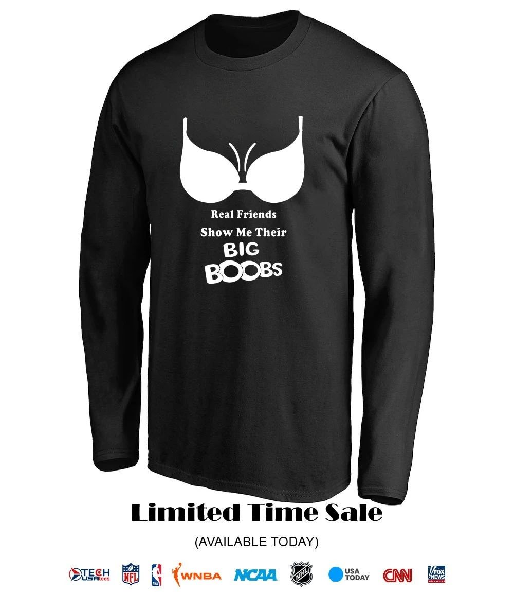 Real friends show me their big boobs shirt