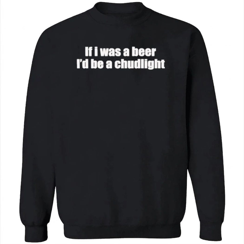 If I Was A Beer I’d Be A Chudlight Shirt