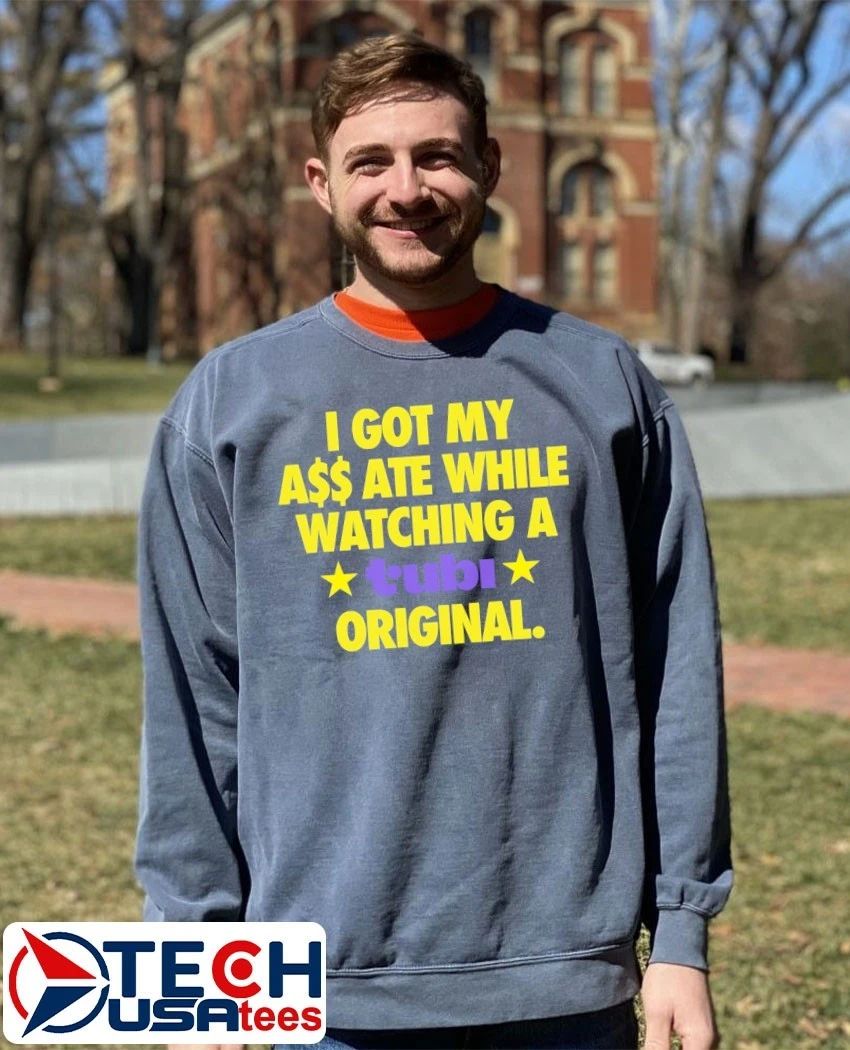 I got my ass ate while watching a Tubi original shirt