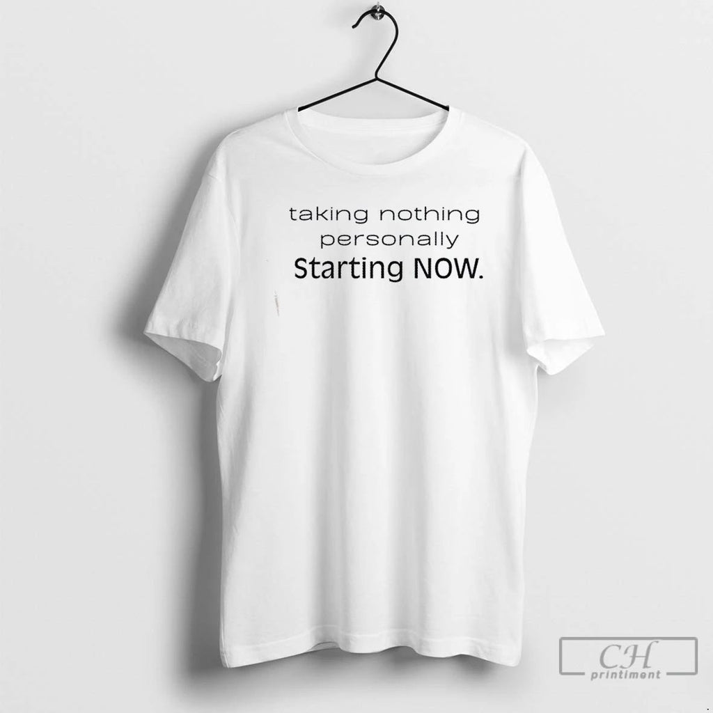 Classic Taking Nothing Personally Starting Now T Shirts