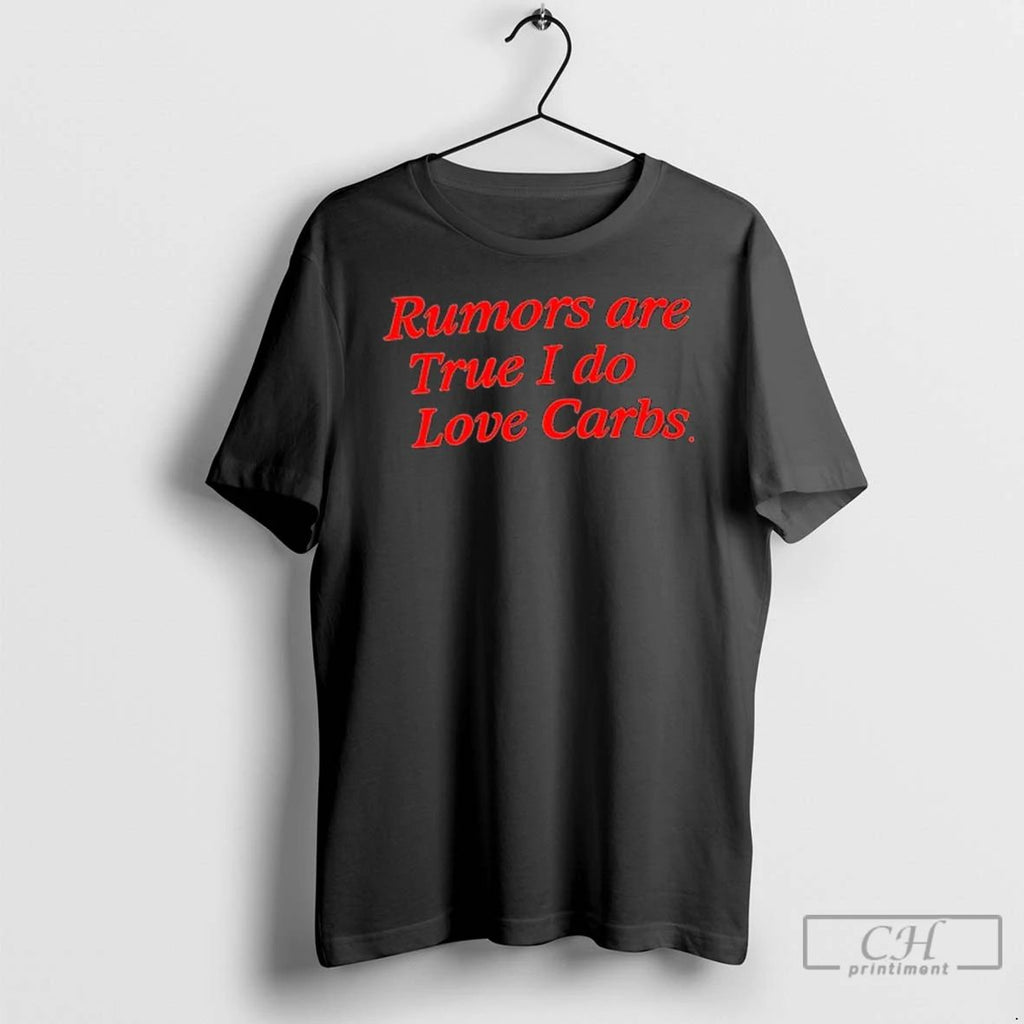 Classic Rumors Are True I Do Love Carbs T Shirts