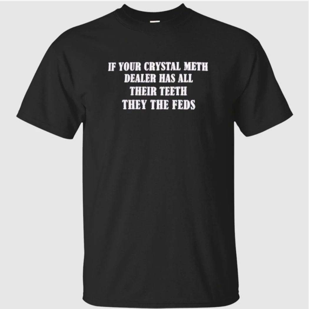 Ì Your Crystal Meth Dealer Has All Their Teeth They The Feds Shirt