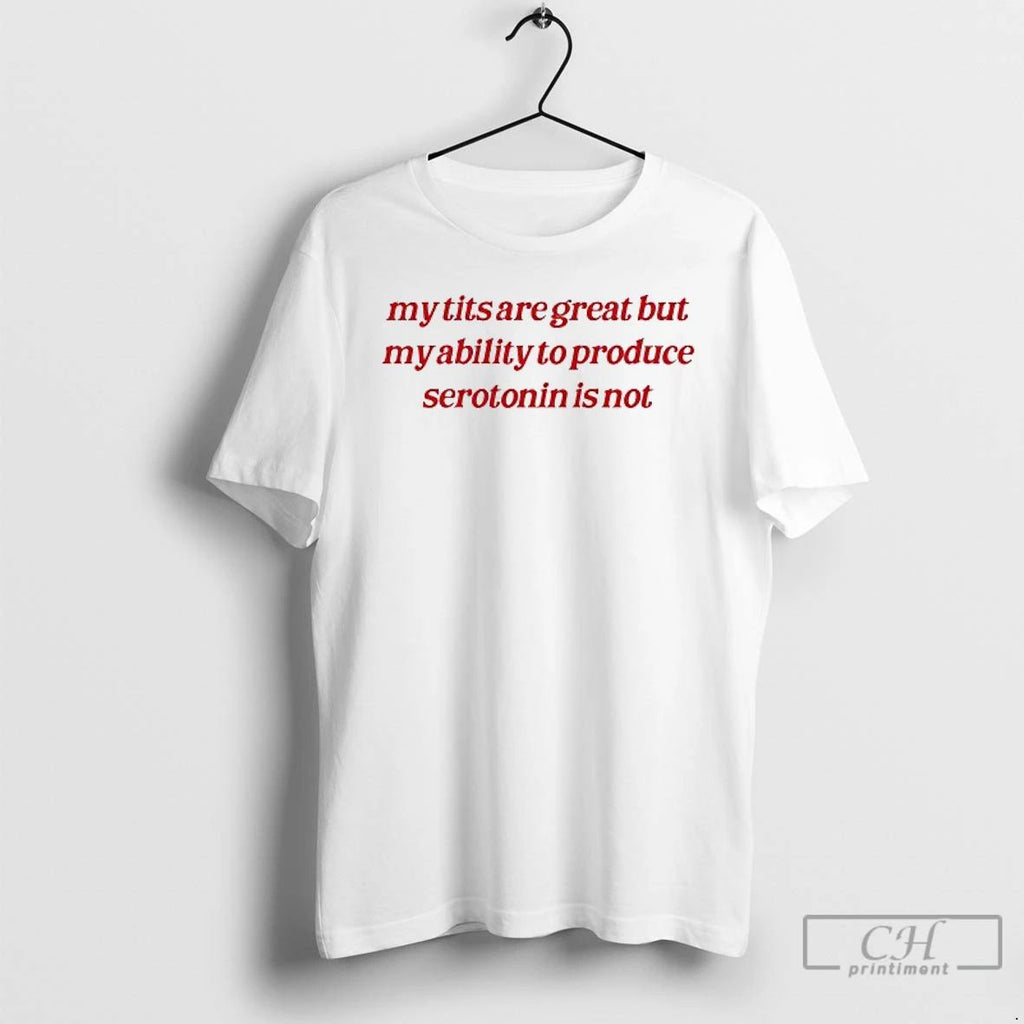 Classic My Tits Are Great But My Ability To Produce Serotonin Is Not T Shirts