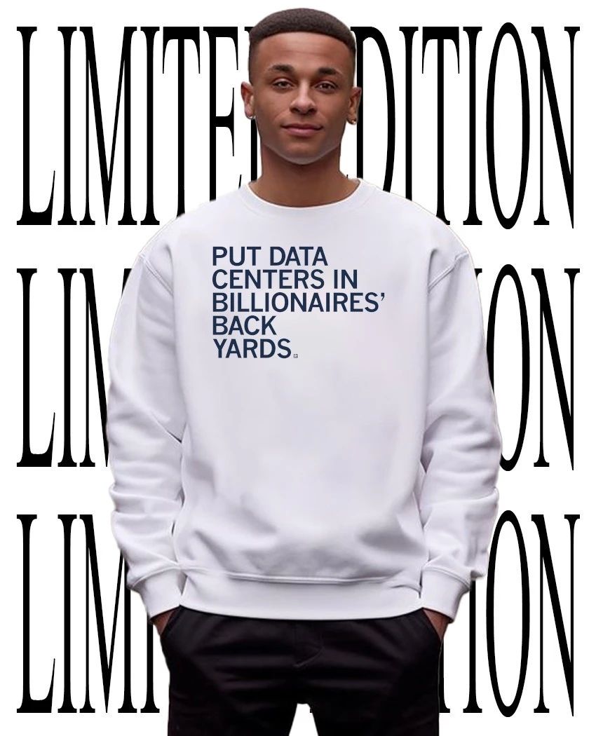 Put data centers in billionaires back yards shirt