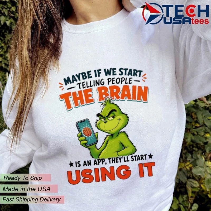 Grinch maybe if we start telling people the brain is an app they’ll start using it shirt