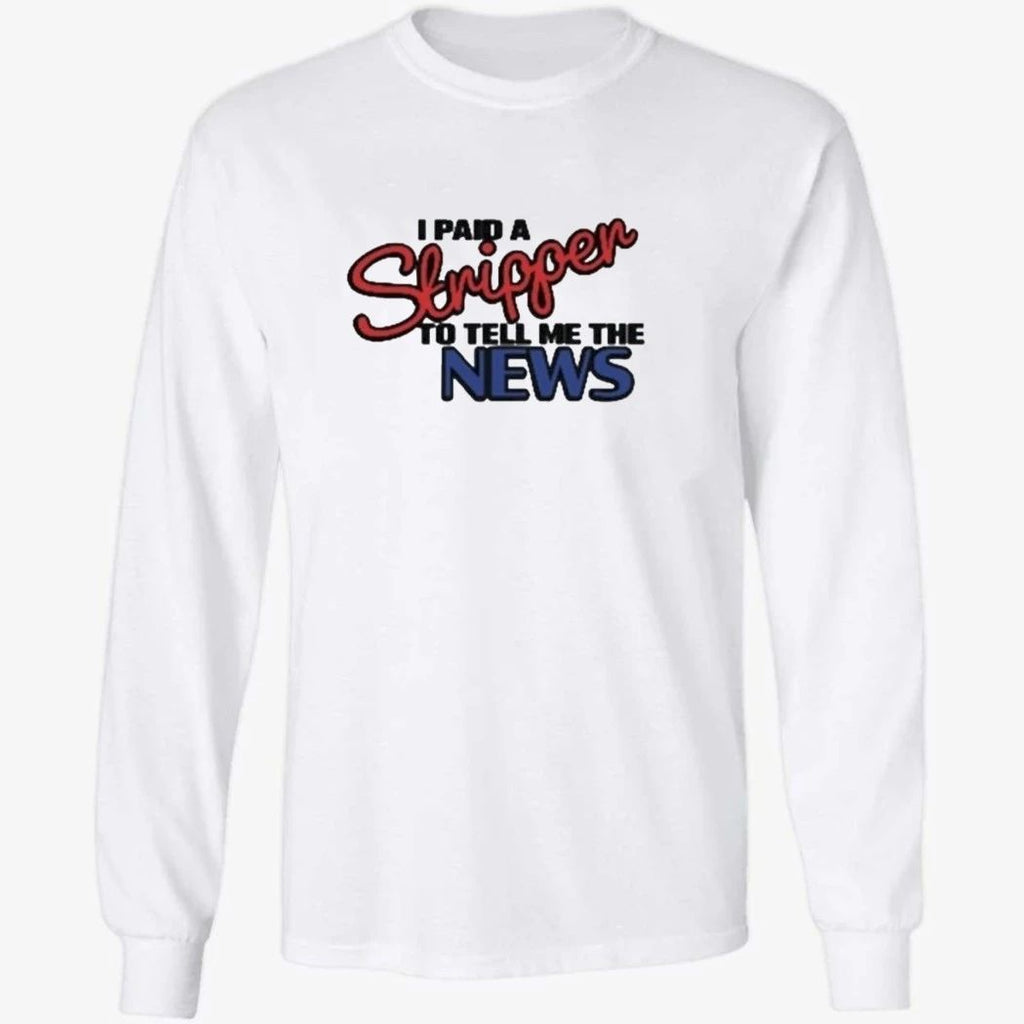 I Paid A Strippen To Tell Me The News Shirt