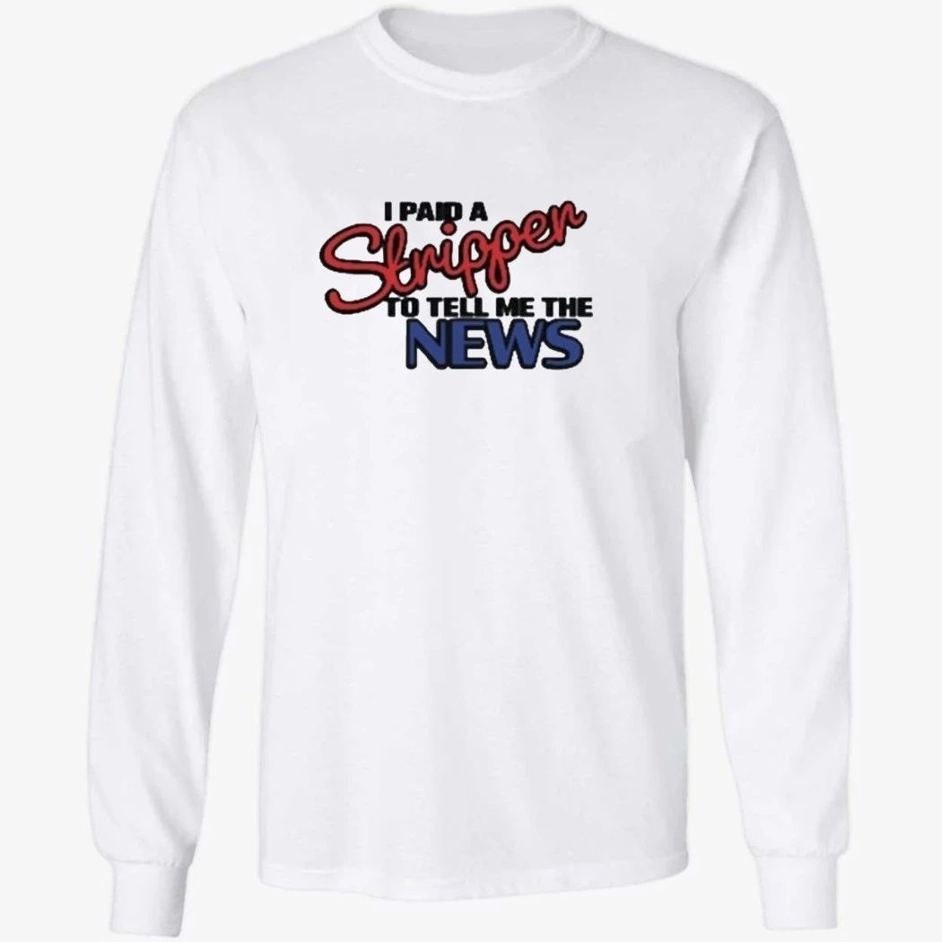 I Paid A Strippen To Tell Me The News Shirt