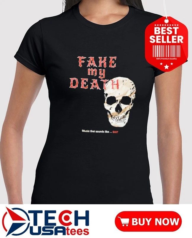 Fake my death music that sounds like shit skull shirt