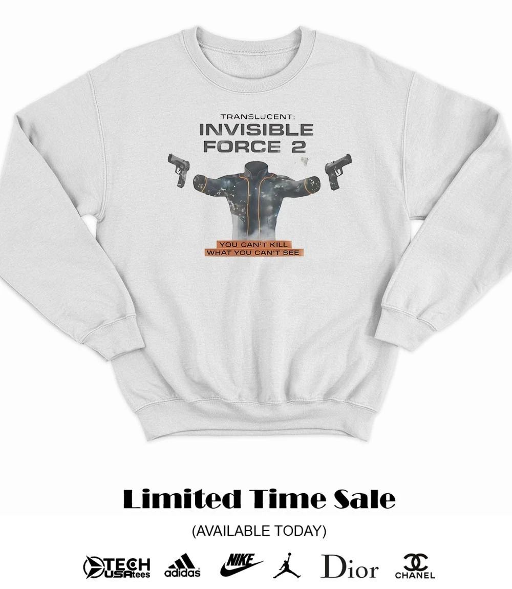Translucent Invisible Force 2 you can’t kill what you can’t see shirt
