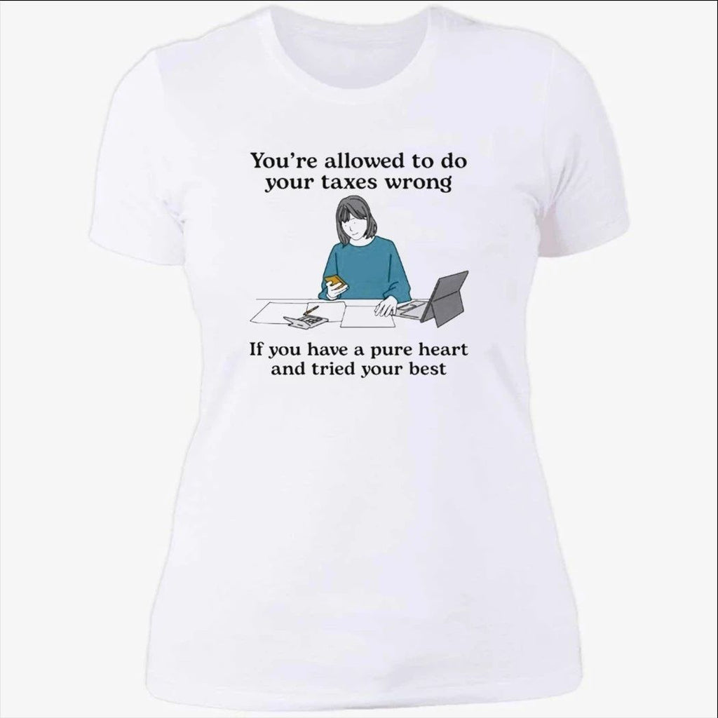 You’re Allowed To Do Your Taxes Wrong If You Have A Pure Heart And Tried Your Shirt