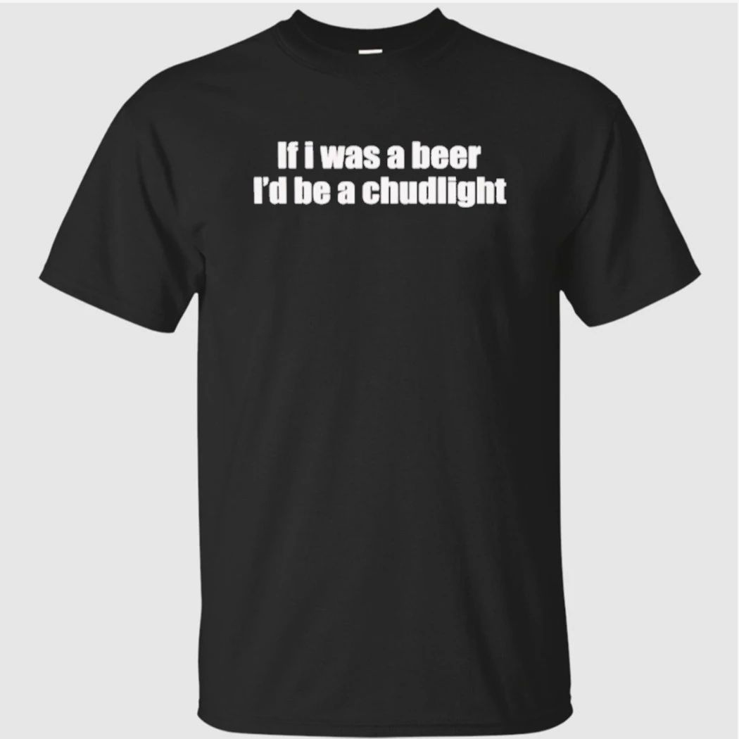 If I Was A Beer I’d Be A Chudlight Shirt