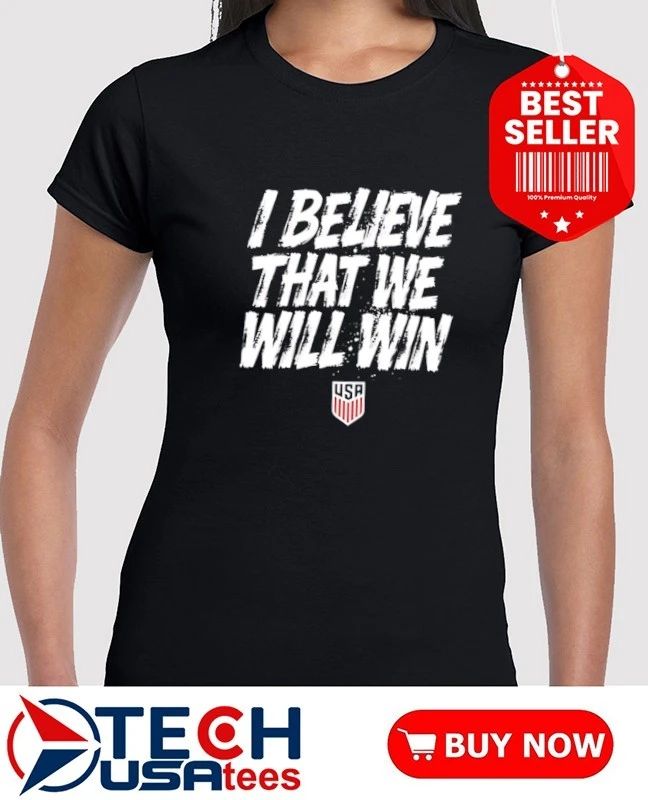 USMNT I believe that we will win shirt