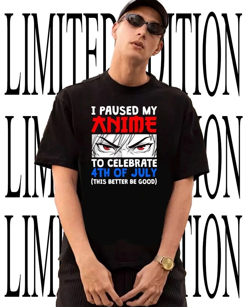 I paused my to celebrate 4th of July this better be good anime shirt
