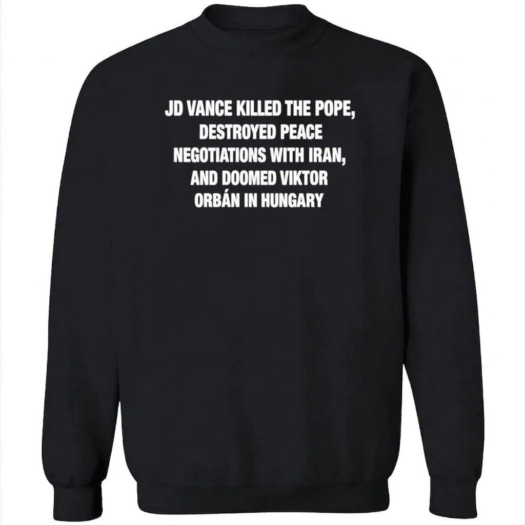 JD Vance Killed the Pope Destroyed Peace Negotiations With Iran And Doomed Viktor Orban in Hungary Shirt