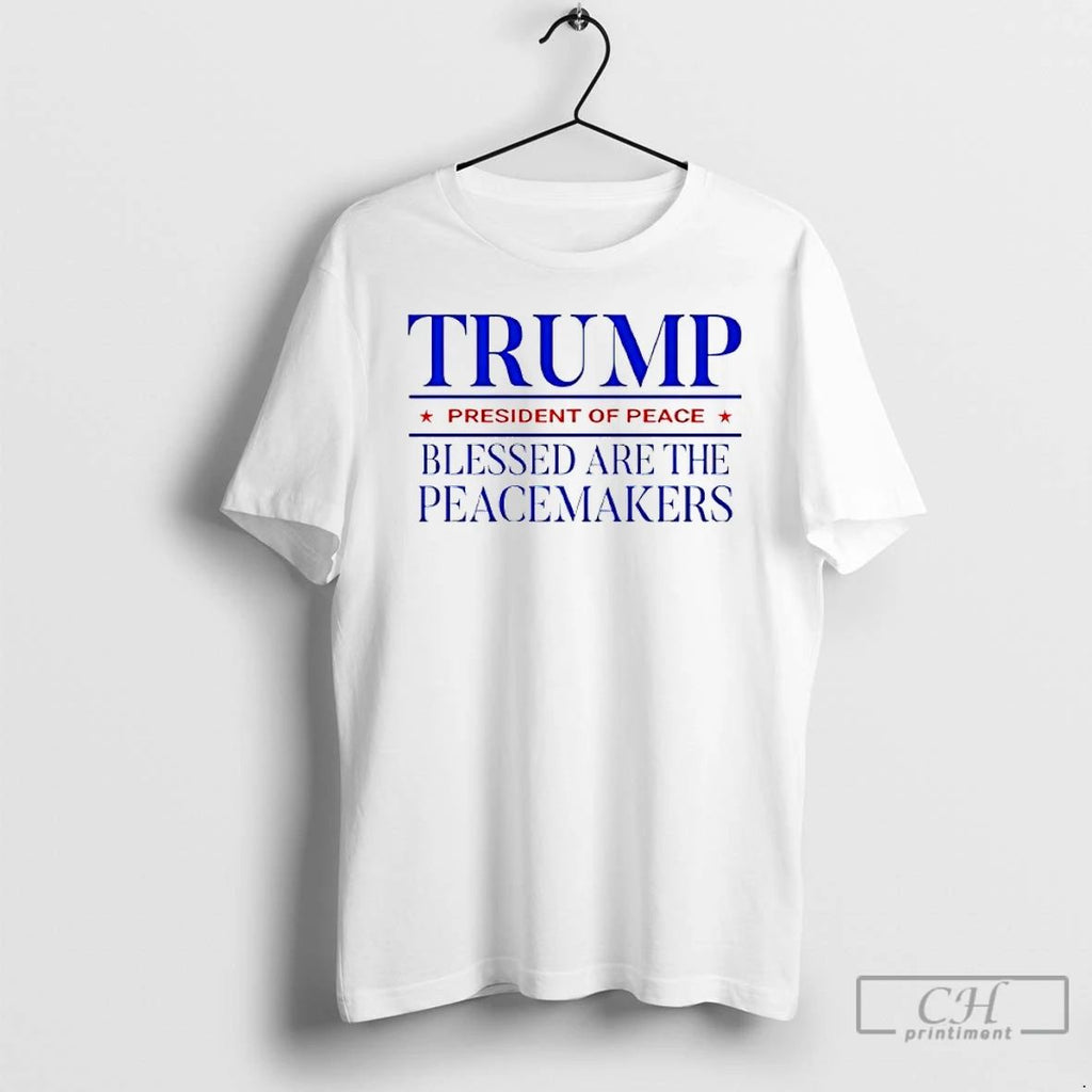 Classic Trump President Of Peace Blessed Are The Peacemakers T Shirts