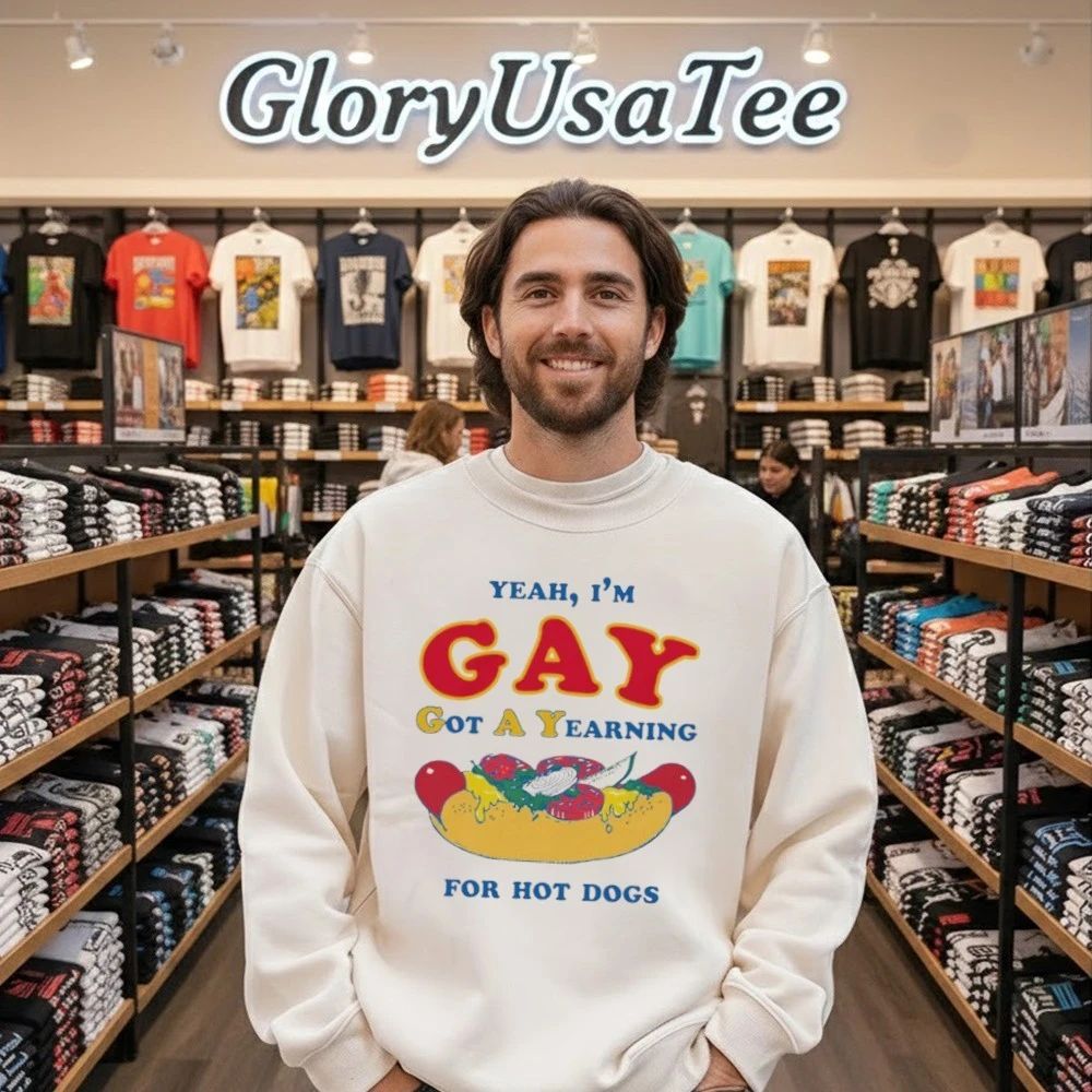 Yeah, I’m Gay, Got A Yearning For Hot Dogs Shirt
