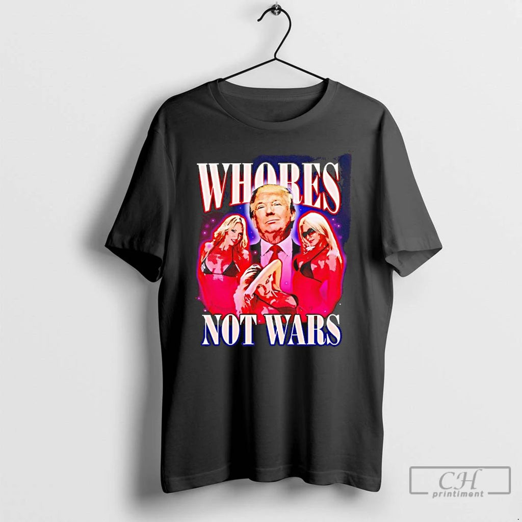 Classic Trump Whores Not Wars Graphic T Shirts