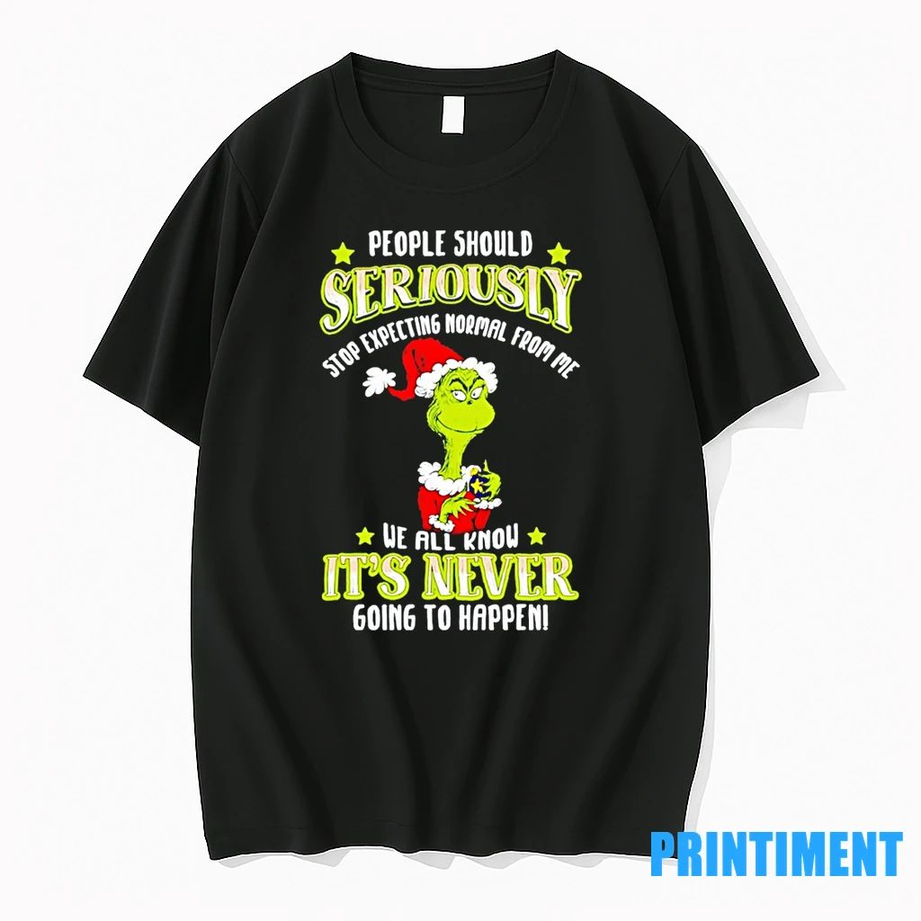 Grinch People Should Seriously Stop Expecting Normal From Me We All Know Its Never Going