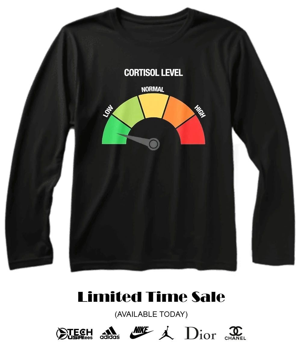 Cortisol Level Low shirt