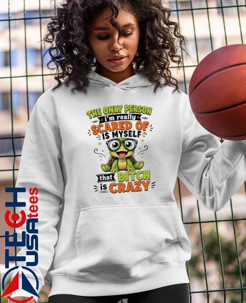 Turtle the only person I’m really scared of is myself that bitch is crazy shirt