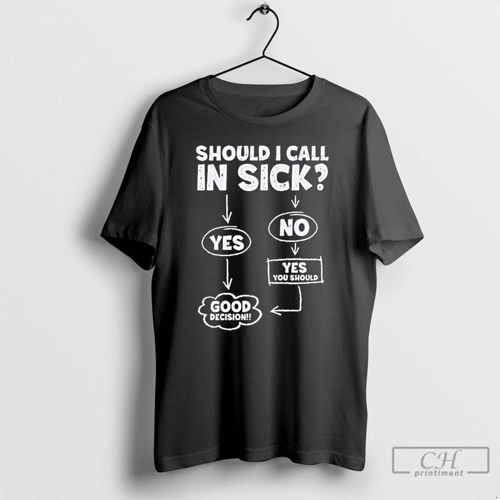 Classic Should I Call In Sick Yes Good Decision T Shirts