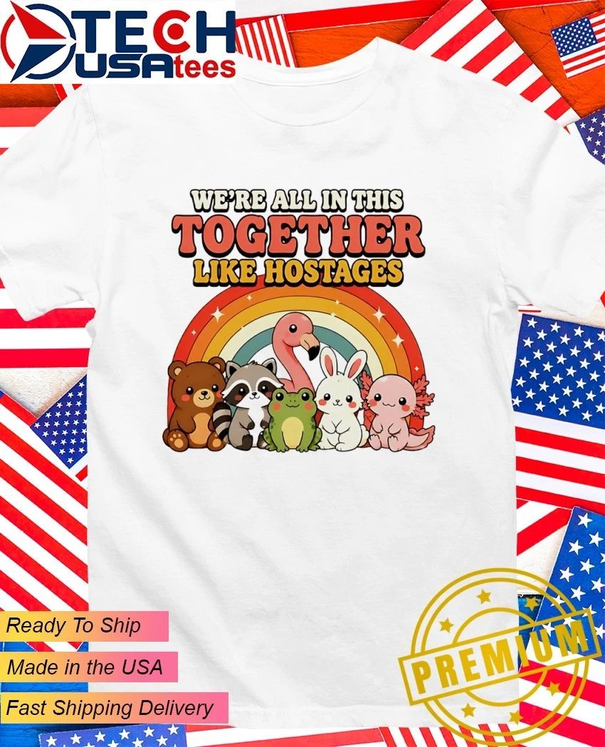We’re all in this together like hostages cute animals shirt