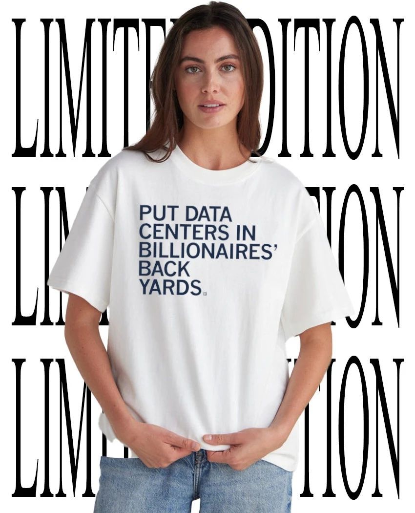 Put data centers in billionaires back yards shirt