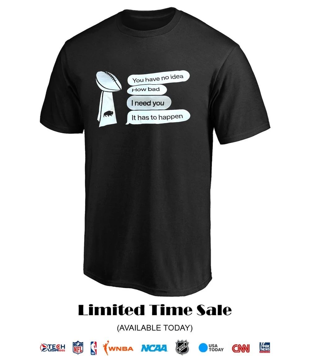 Buffalo Sabres you have no idea how bad I need you it has to happen shirt