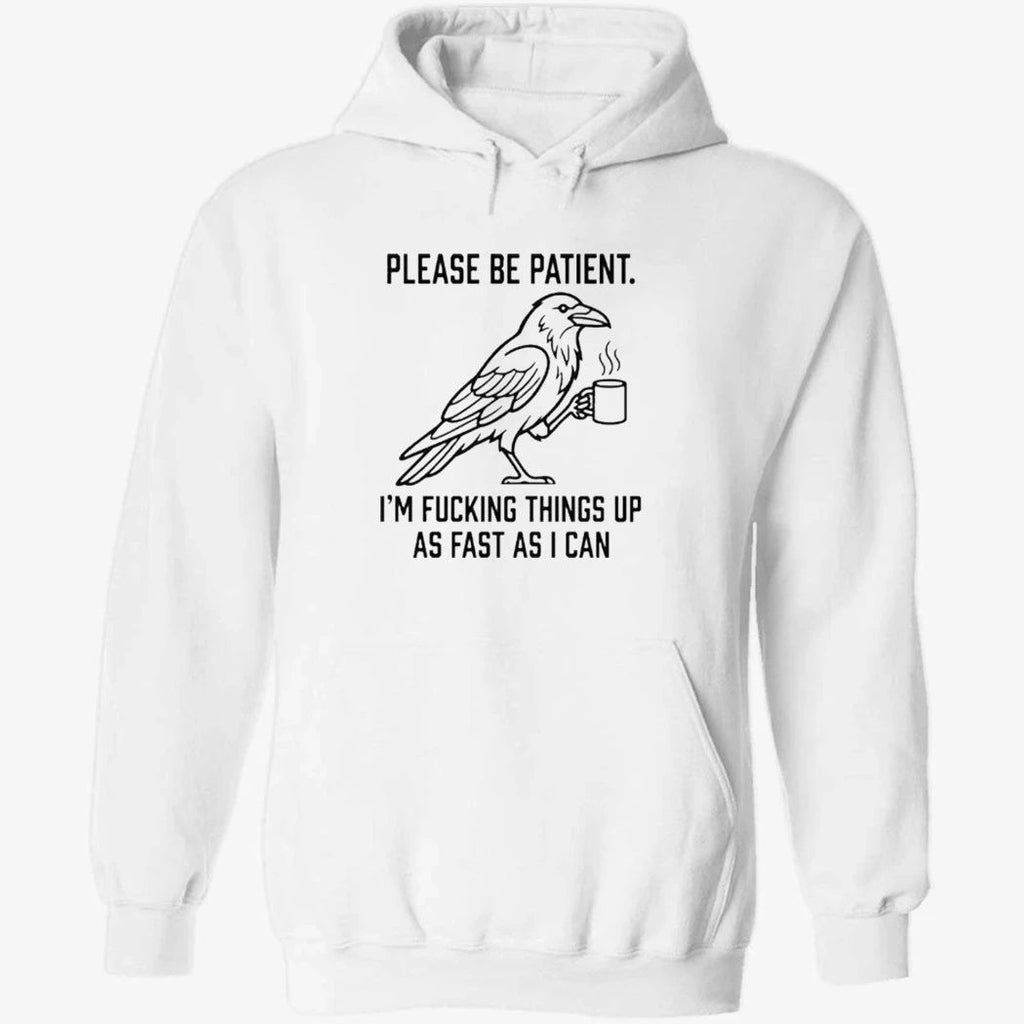 Crow Please Be Patient I’m Fucking Things Up As Fast As I Can Shirt