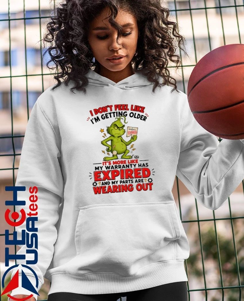 Grinch I don’t feel like I’m getting older it’s more like my warranty has expired and my parts are wearing out shirt