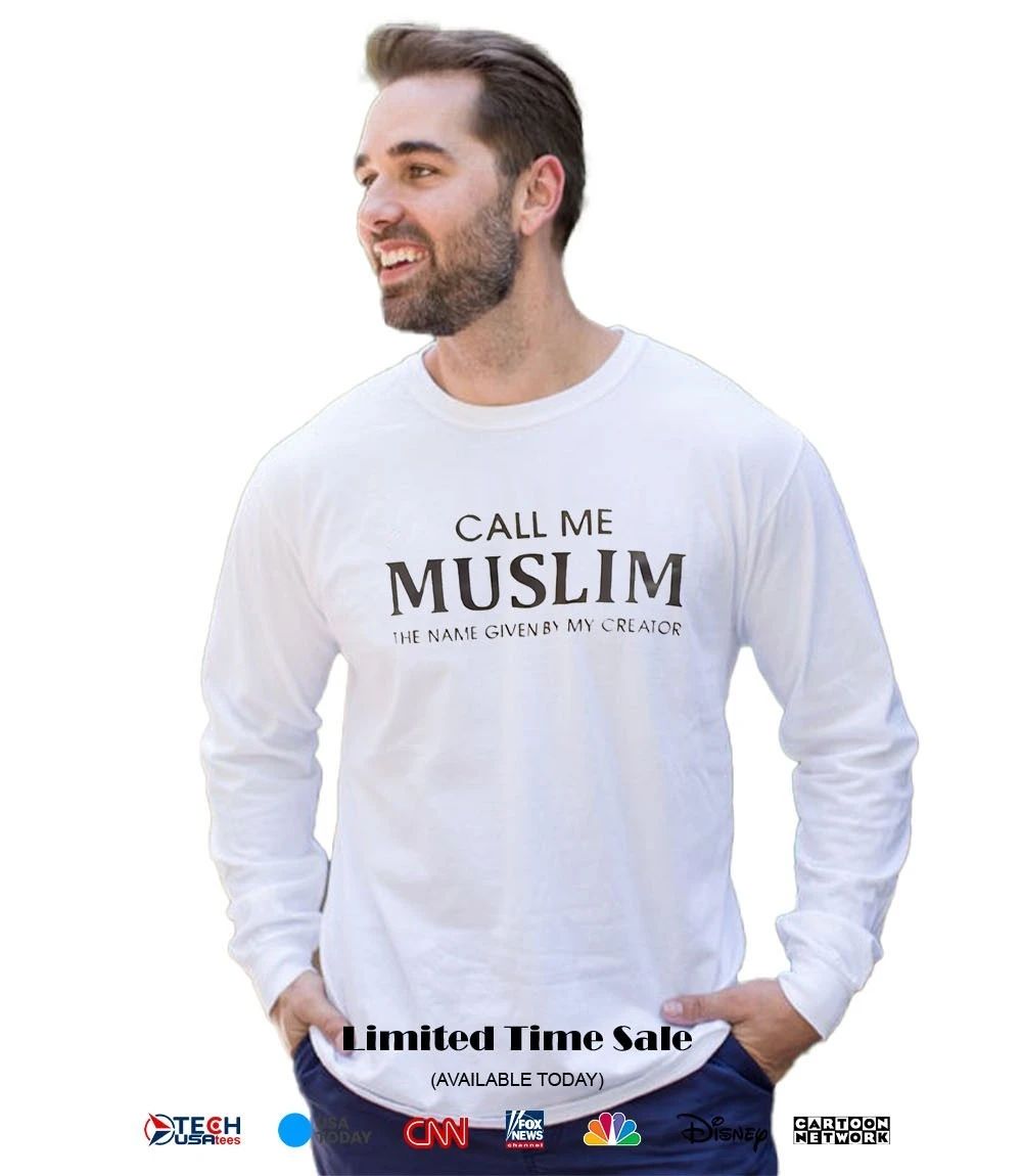 Call me Muslim the name given by my creator shirt