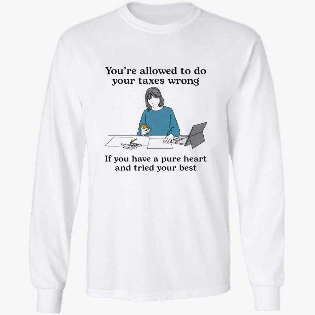 You’re Allowed To Do Your Taxes Wrong If You Have A Pure Heart And Tried Your Shirt
