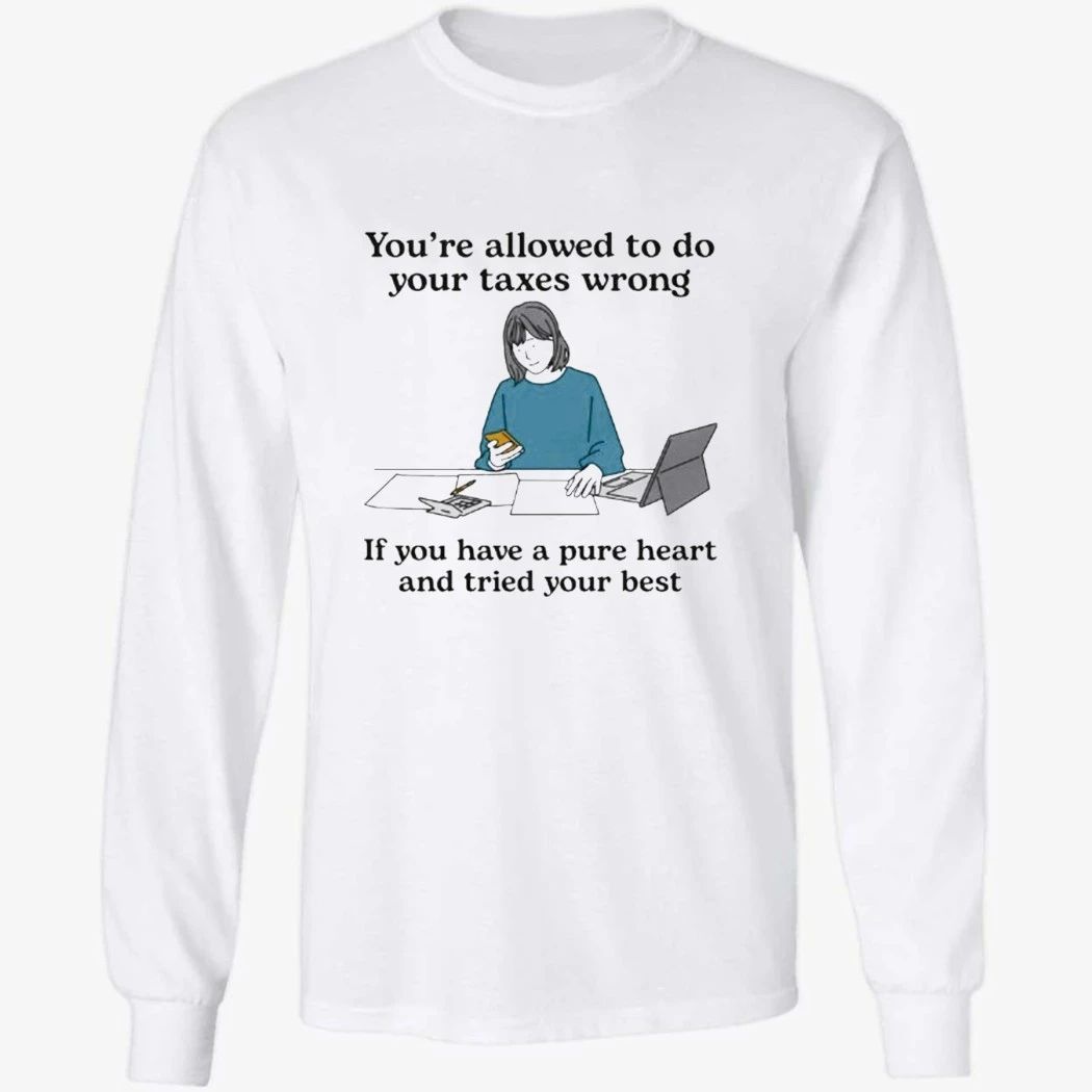 You’re Allowed To Do Your Taxes Wrong If You Have A Pure Heart And Tried Your Shirt