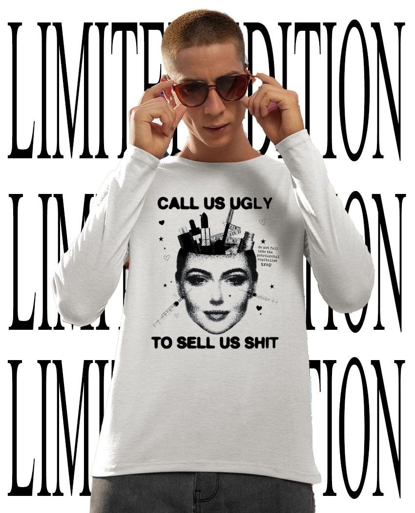 Call us ugly to sell us shit shirt