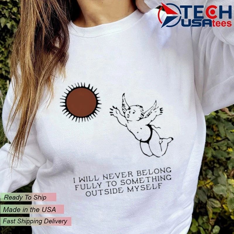 Angel I will never belong fully to some thing outside myself shirt