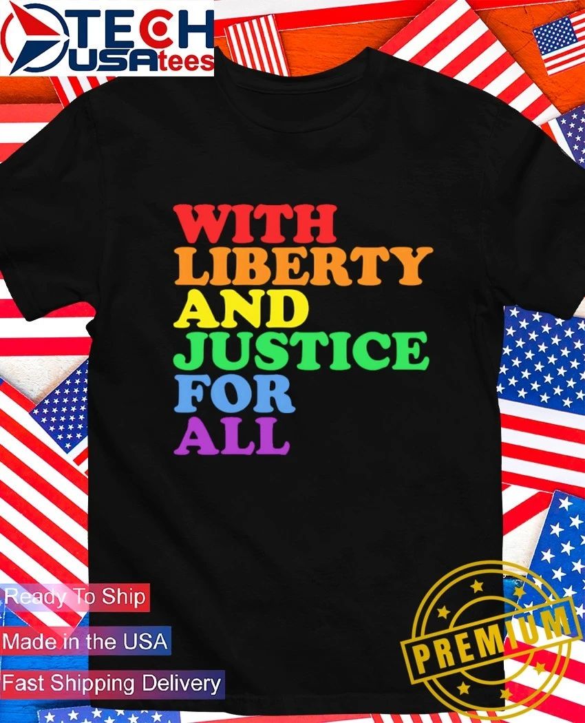 With liberty and justice for all Pride shirt