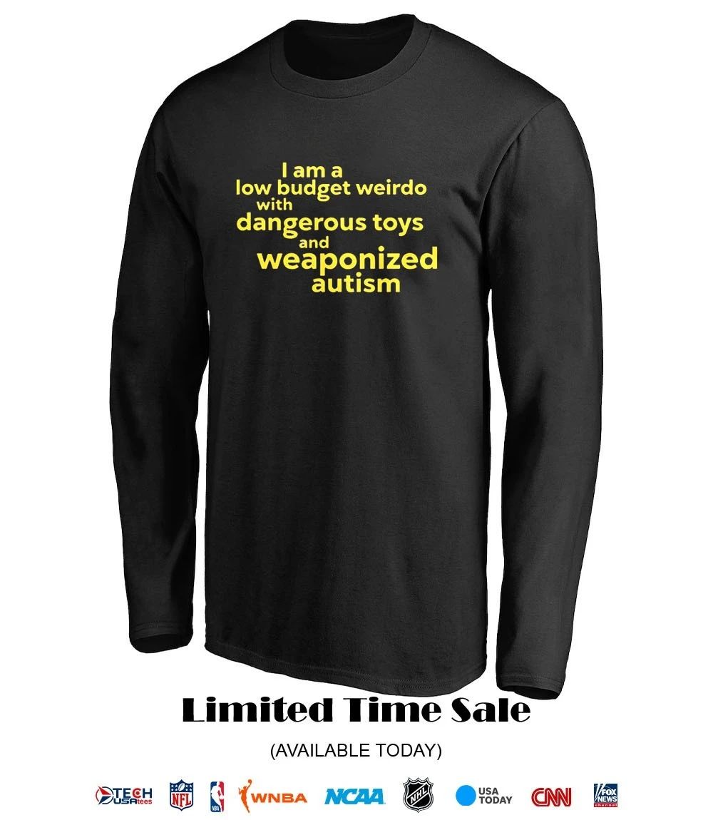 I am a low budget weirdo with dangerous toys shirt