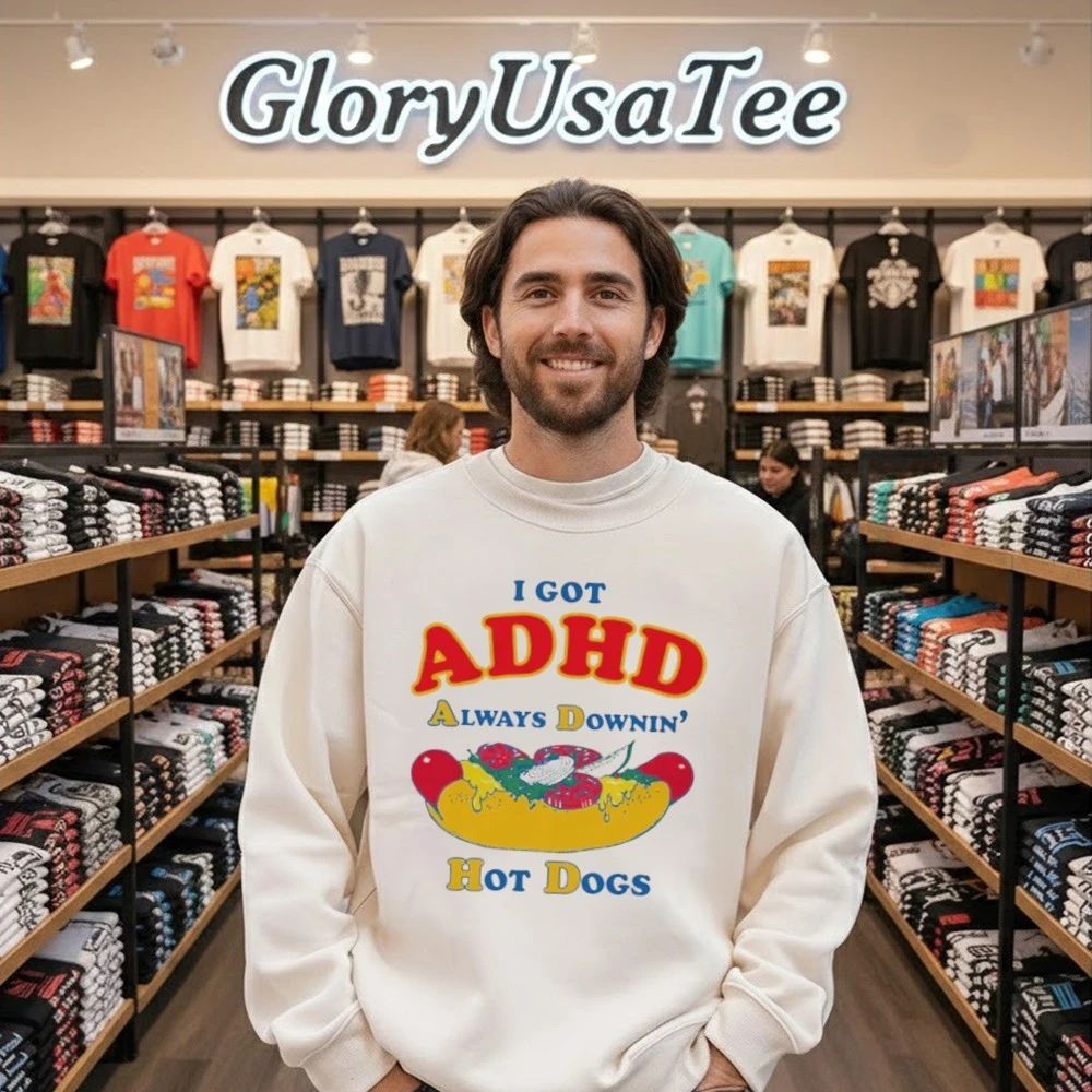 I Got ADHD, Always Downin’ Hot Dogs Shirt