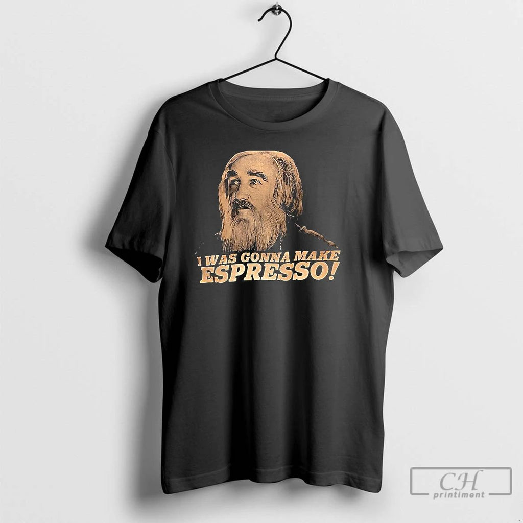 Classic I Was Gonna Make Espresso T Shirts