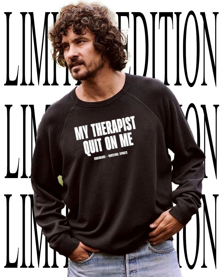 My therapist quit on me shirt